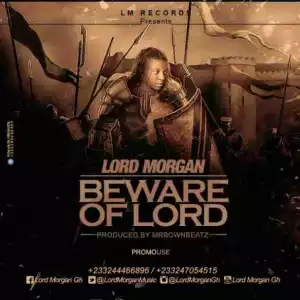 Lord Morgan - Beware of Lord (Prod By Mrbrown Beatz)